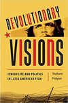 Revolutionary Visions: Jewish Life and Politics in Latin American Film by Stephanie Pridgeon